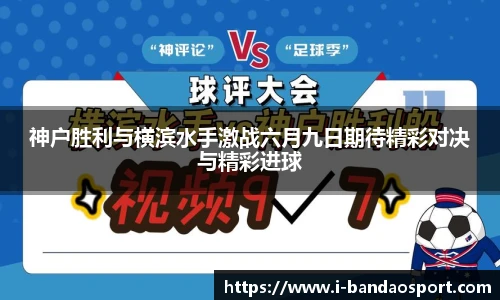 神户胜利与横滨水手激战六月九日期待精彩对决与精彩进球